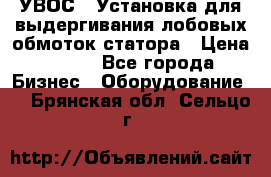 УВОС-1 Установка для выдергивания лобовых обмоток статора › Цена ­ 111 - Все города Бизнес » Оборудование   . Брянская обл.,Сельцо г.